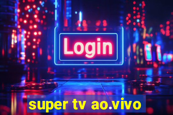 super tv ao.vivo